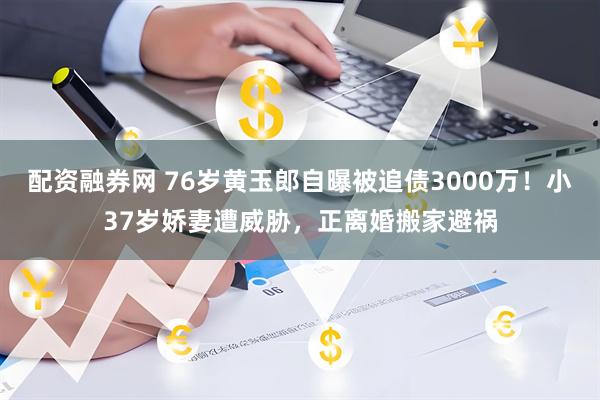 配资融券网 76岁黄玉郎自曝被追债3000万！小37岁娇妻遭威胁，正离婚搬家避祸